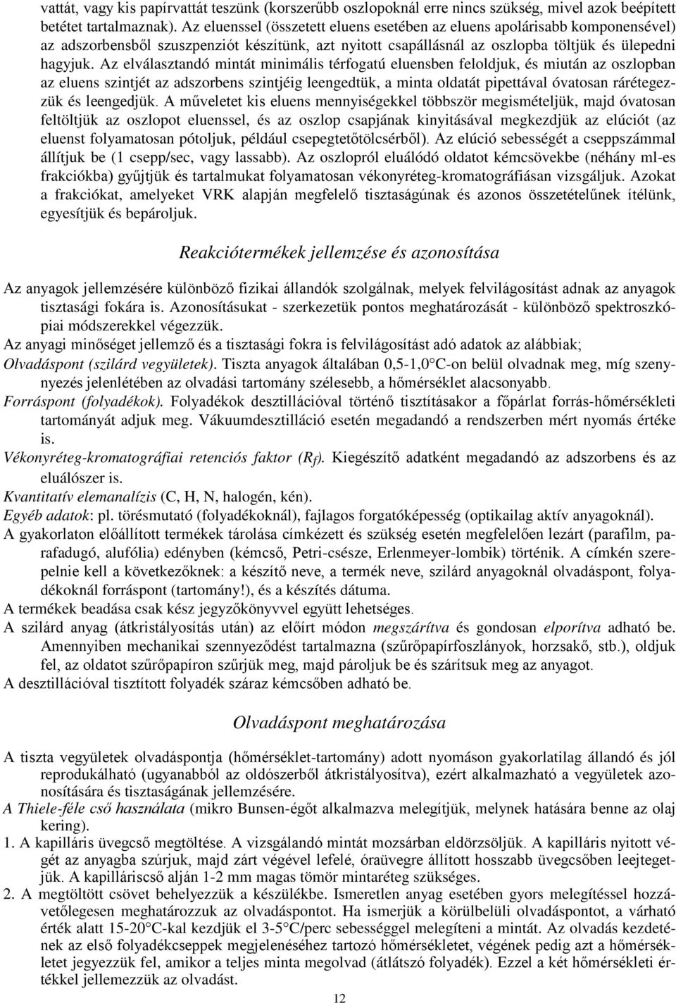 Az elválasztandó mintát minimális térfogatú eluensben feloldjuk, és miután az oszlopban az eluens szintjét az adszorbens szintjéig leengedtük, a minta oldatát pipettával óvatosan rárétegezzük és