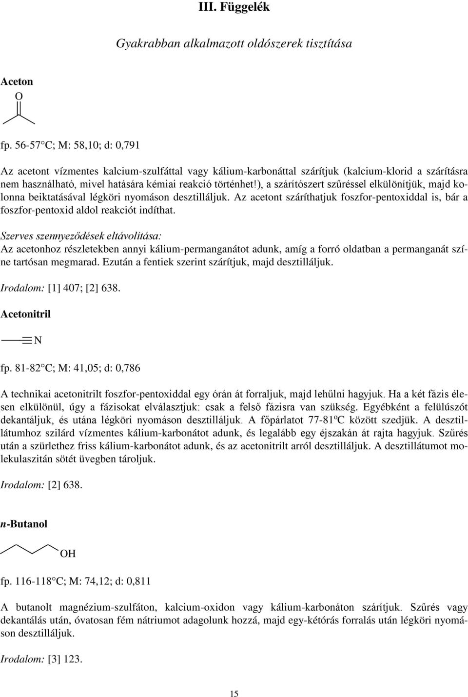 ), a szárítószert szűréssel elkülönítjük, majd kolonna beiktatásával légköri nyomáson desztilláljuk. Az acetont száríthatjuk foszfor-pentoxiddal is, bár a foszfor-pentoxid aldol reakciót indíthat.