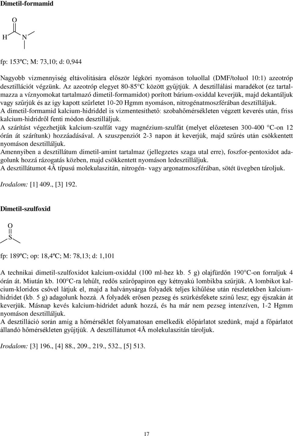 A desztillálási maradékot (ez tartalmazza a víznyomokat tartalmazó dimetil-formamidot) porított bárium-oxiddal keverjük, majd dekantáljuk vagy szűrjük és az így kapott szűrletet 10-20 Hgmm nyomáson,