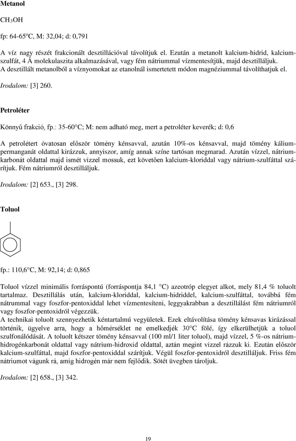 A desztillált metanolból a víznyomokat az etanolnál ismertetett módon magnéziummal távolíthatjuk el. Irodalom: [3] 260. Petroléter Könnyű frakció, fp.