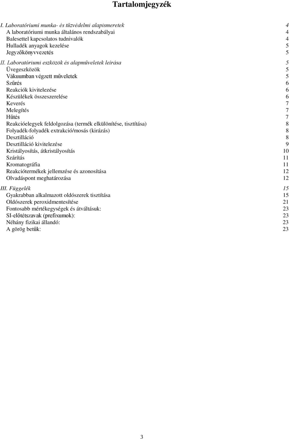 Laboratóriumi eszközök és alapműveletek leírása 5 Üvegeszközök 5 Vákuumban végzett műveletek 5 Szűrés 6 Reakciók kivitelezése 6 Készülékek összeszerelése 6 Keverés 7 Melegítés 7 Hűtés 7