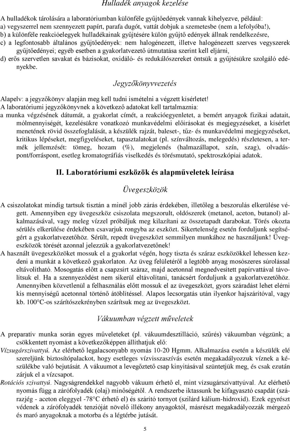 ), b) a különféle reakcióelegyek hulladékainak gyűjtésére külön gyűjtő edények állnak rendelkezésre, c) a legfontosabb általános gyűjtőedények: nem halogénezett, illetve halogénezett szerves