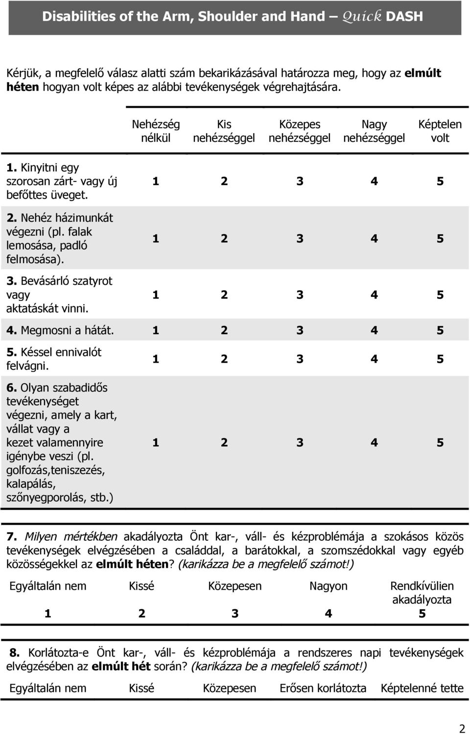 . Késsel ennivalót felvágni. 6. Olyan szabadidős tevékenységet végezni, amely a kart, vállat vagy a kezet valamennyire igénybe veszi (pl. golfozás,teniszezés, kalapálás, szőnyegporolás, stb.) 7.