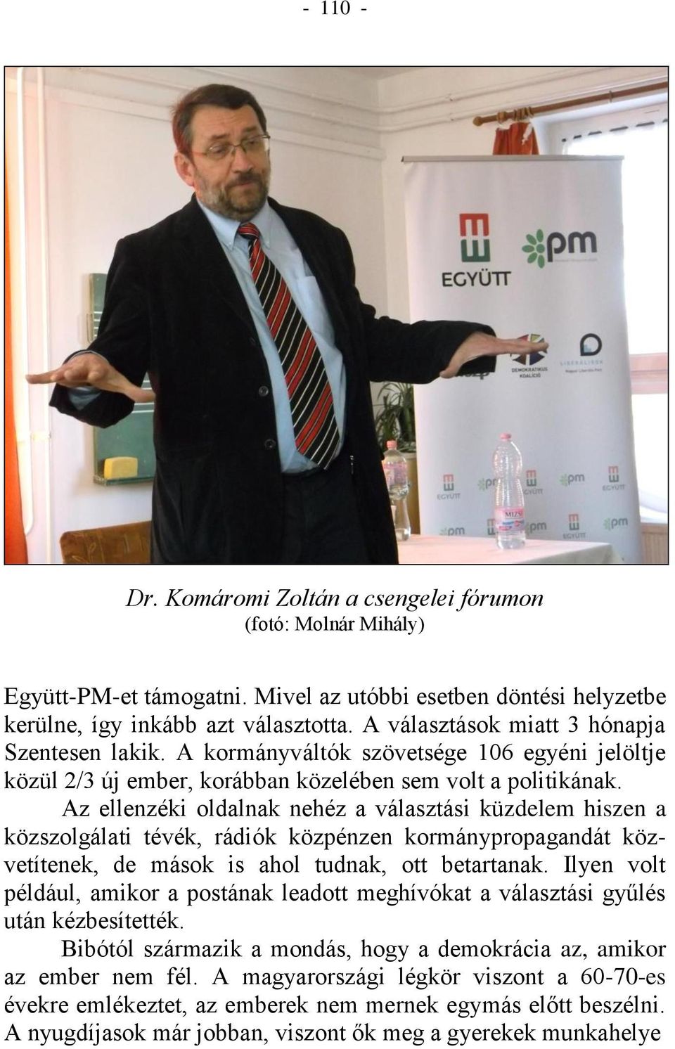 Az ellenzéki oldalnak nehéz a választási küzdelem hiszen a közszolgálati tévék, rádiók közpénzen kormánypropagandát közvetítenek, de mások is ahol tudnak, ott betartanak.