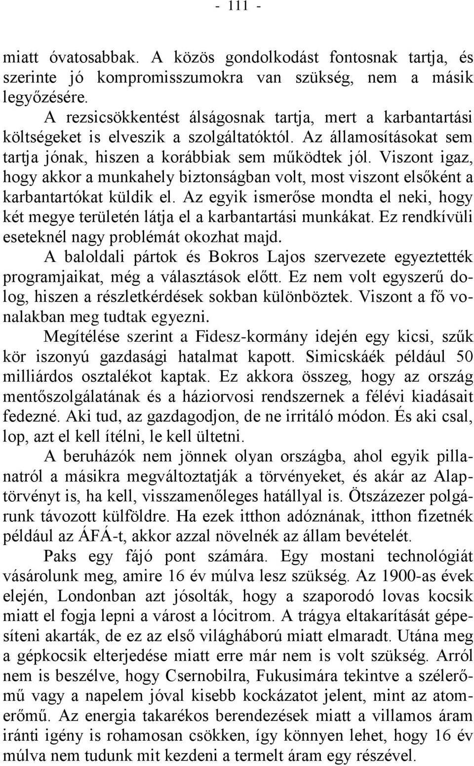 Viszont igaz, hogy akkor a munkahely biztonságban volt, most viszont elsőként a karbantartókat küldik el. Az egyik ismerőse mondta el neki, hogy két megye területén látja el a karbantartási munkákat.
