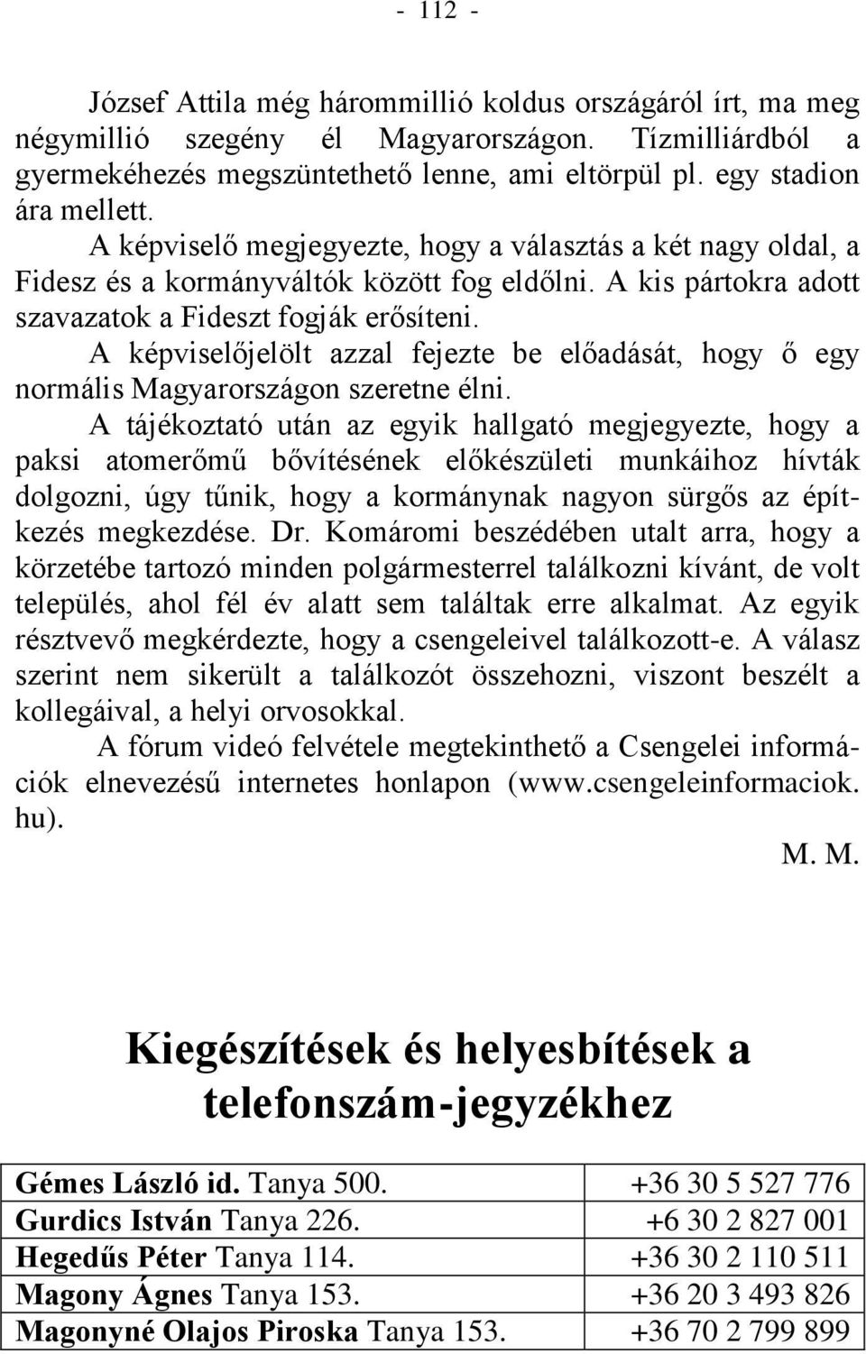 A képviselőjelölt azzal fejezte be előadását, hogy ő egy normális Magyarországon szeretne élni.
