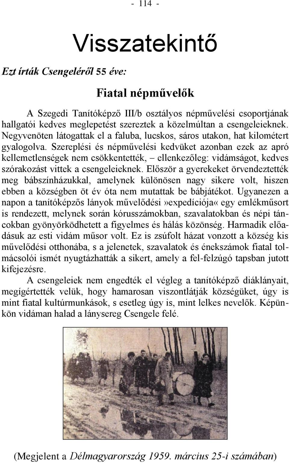 Szereplési és népművelési kedvüket azonban ezek az apró kellemetlenségek nem csökkentették, ellenkezőleg: vidámságot, kedves szórakozást vittek a csengeleieknek.