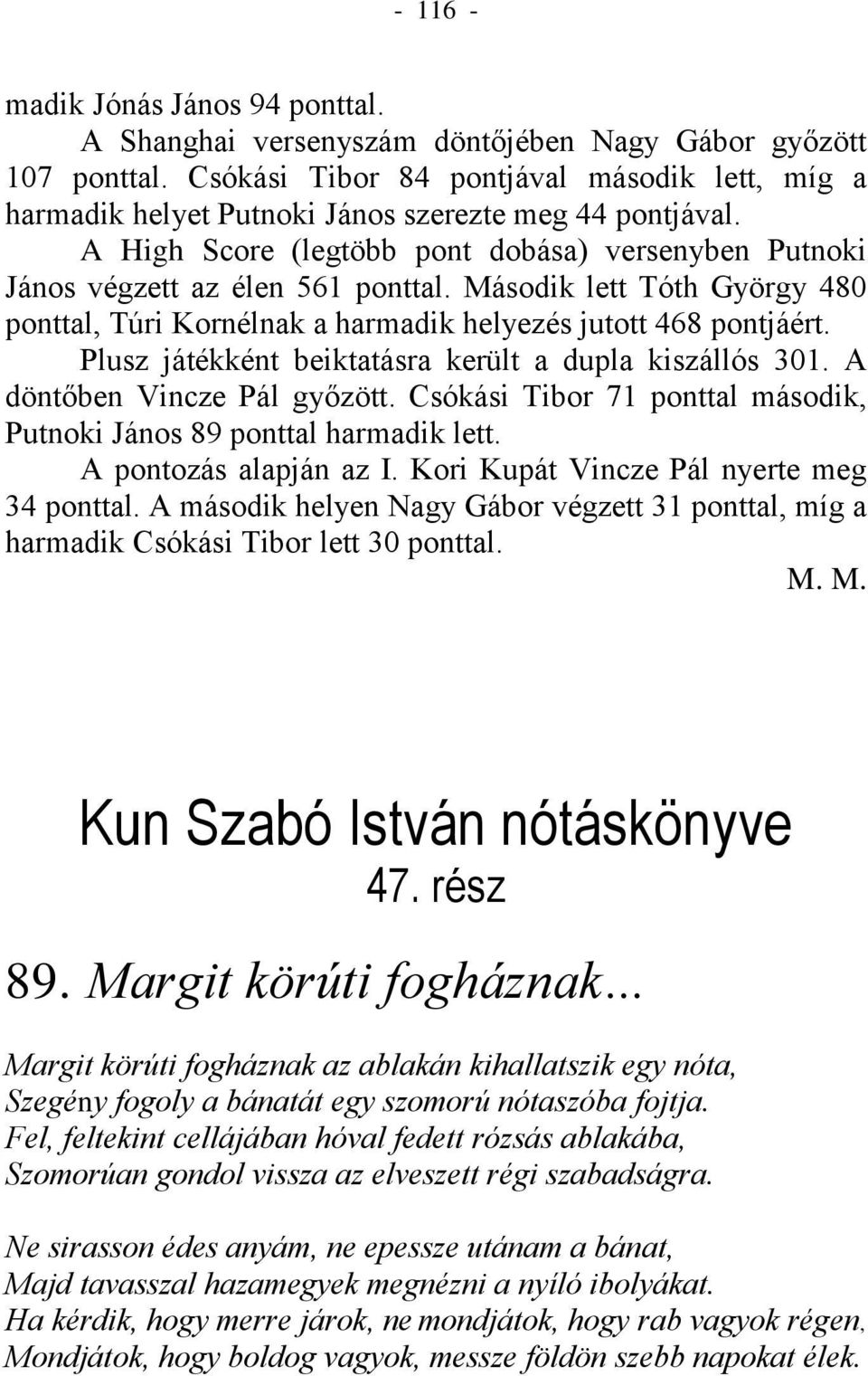 Második lett Tóth György 480 ponttal, Túri Kornélnak a harmadik helyezés jutott 468 pontjáért. Plusz játékként beiktatásra került a dupla kiszállós 301. A döntőben Vincze Pál győzött.