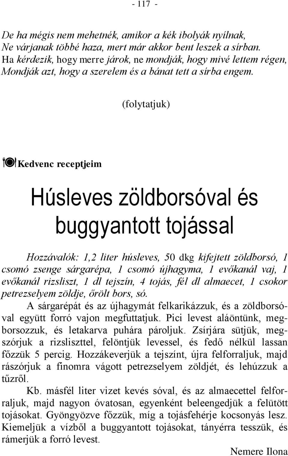 (folytatjuk) Kedvenc receptjeim Húsleves zöldborsóval és buggyantott tojással Hozzávalók: 1,2 liter húsleves, 50 dkg kifejtett zöldborsó, 1 csomó zsenge sárgarépa, 1 csomó újhagyma, 1 evőkanál vaj, 1