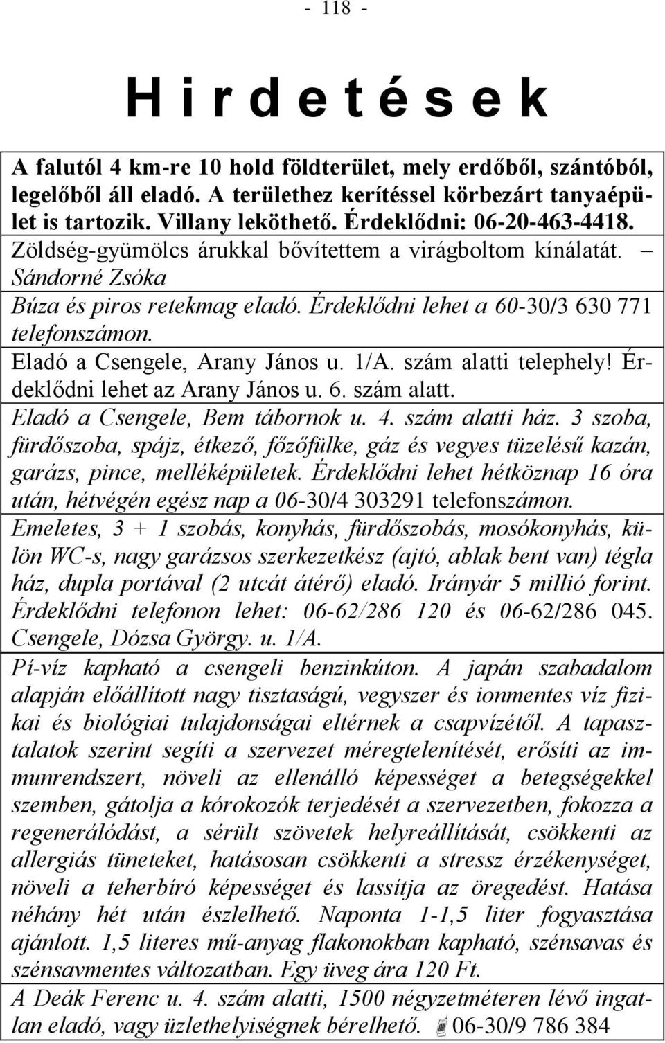 Eladó a Csengele, Arany János u. 1/A. szám alatti telephely! Érdeklődni lehet az Arany János u. 6. szám alatt. Eladó a Csengele, Bem tábornok u. 4. szám alatti ház.