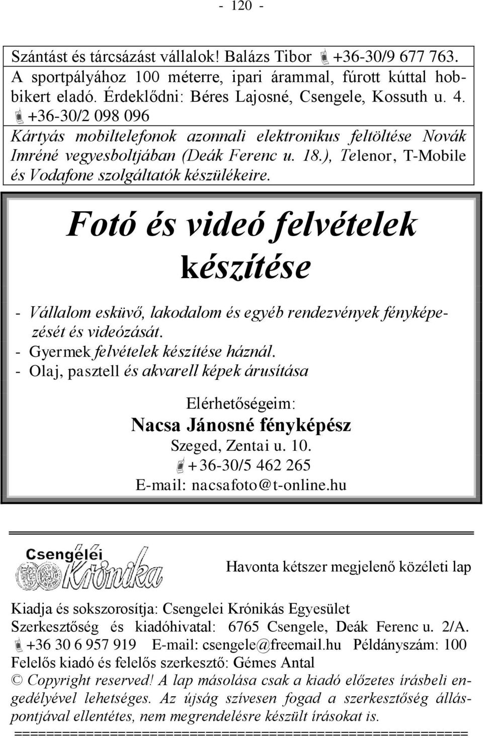 Fotó és videó felvételek készítése - Vállalom esküvő, lakodalom és egyéb rendezvények fényképezését és videózását. - Gyermek felvételek készítése háznál.
