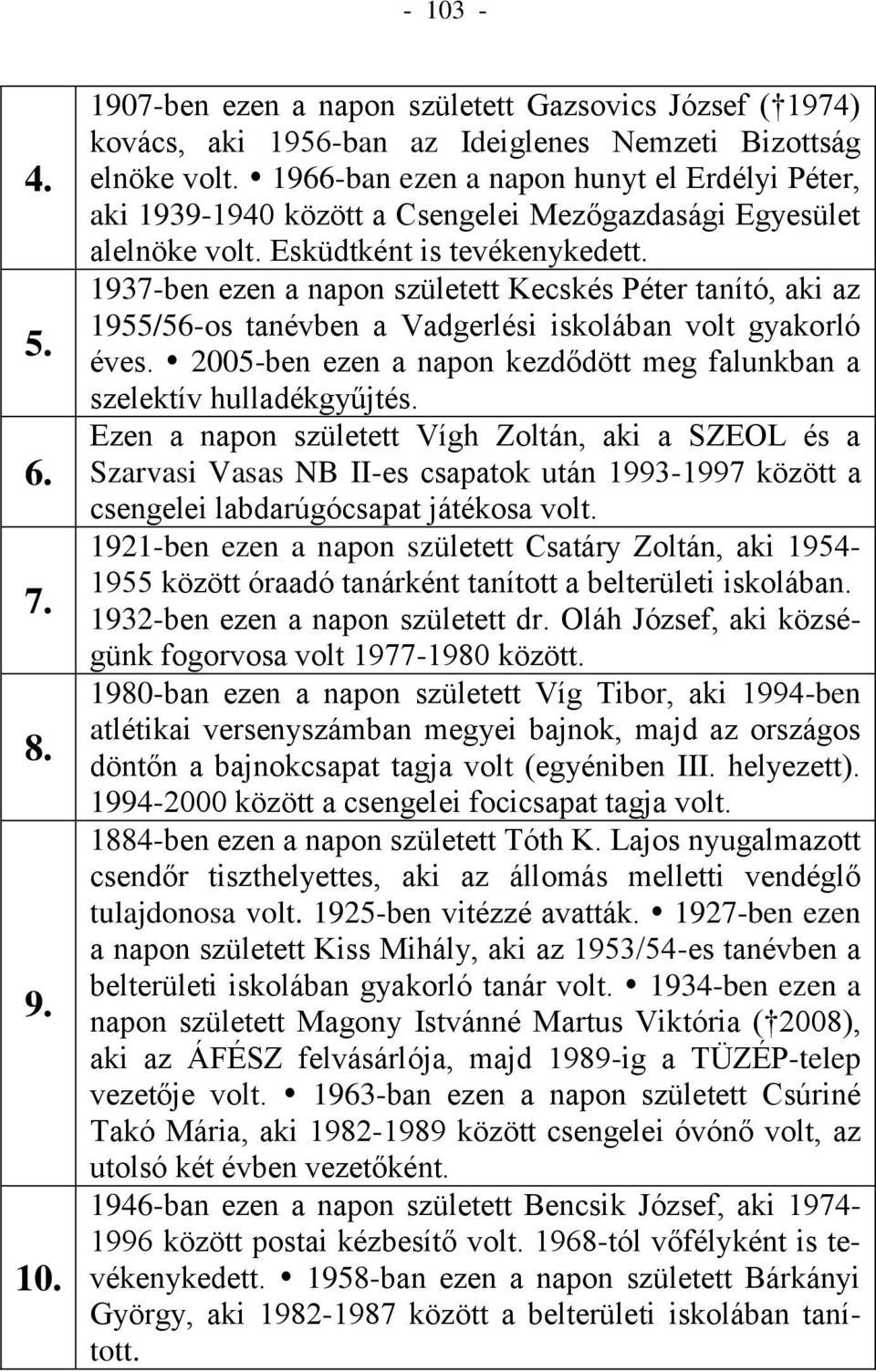 1937-ben ezen a napon született Kecskés Péter tanító, aki az 1955/56-os tanévben a Vadgerlési iskolában volt gyakorló éves. 2005-ben ezen a napon kezdődött meg falunkban a szelektív hulladékgyűjtés.