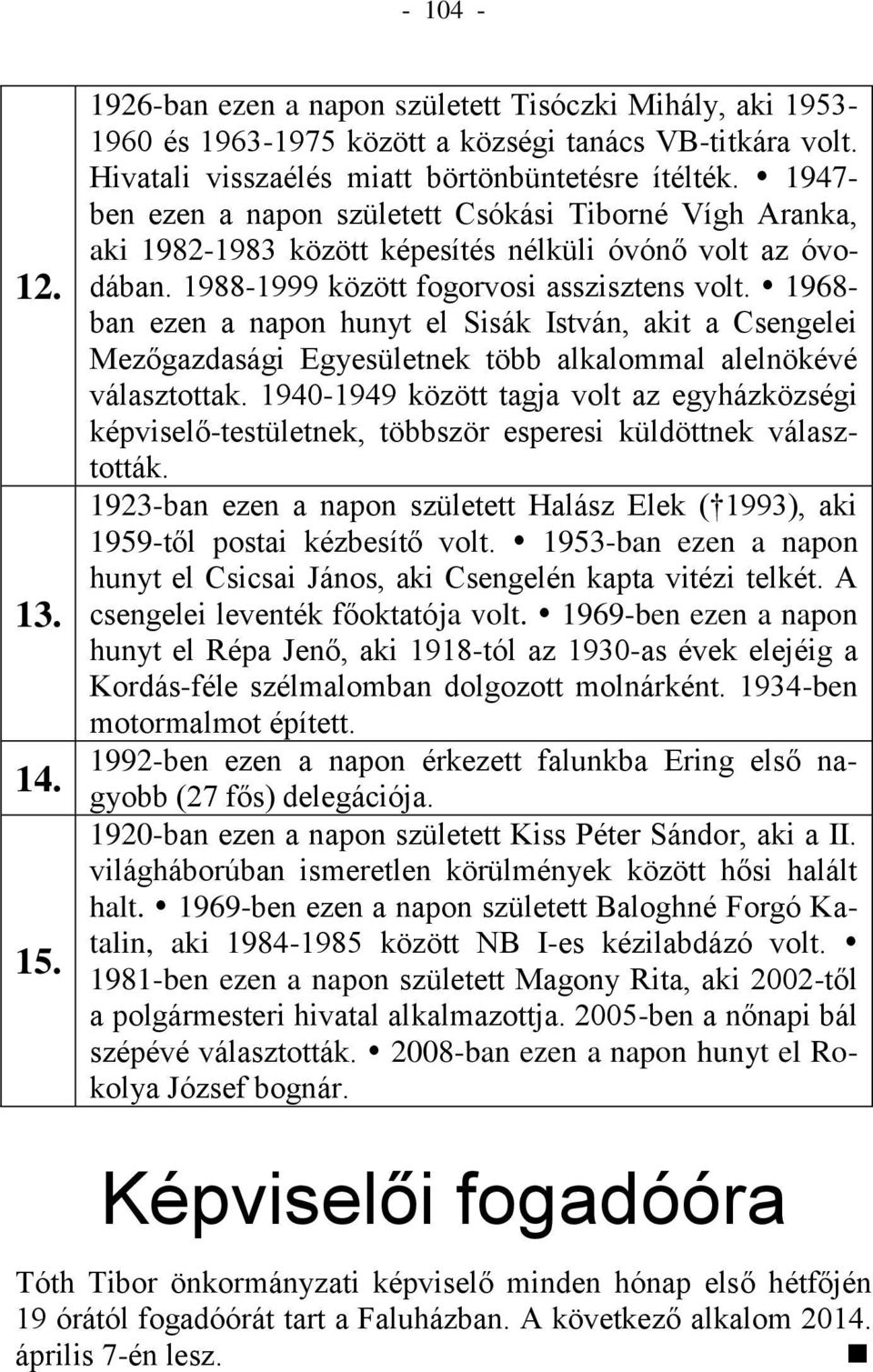 1968- ban ezen a napon hunyt el Sisák István, akit a Csengelei Mezőgazdasági Egyesületnek több alkalommal alelnökévé választottak.