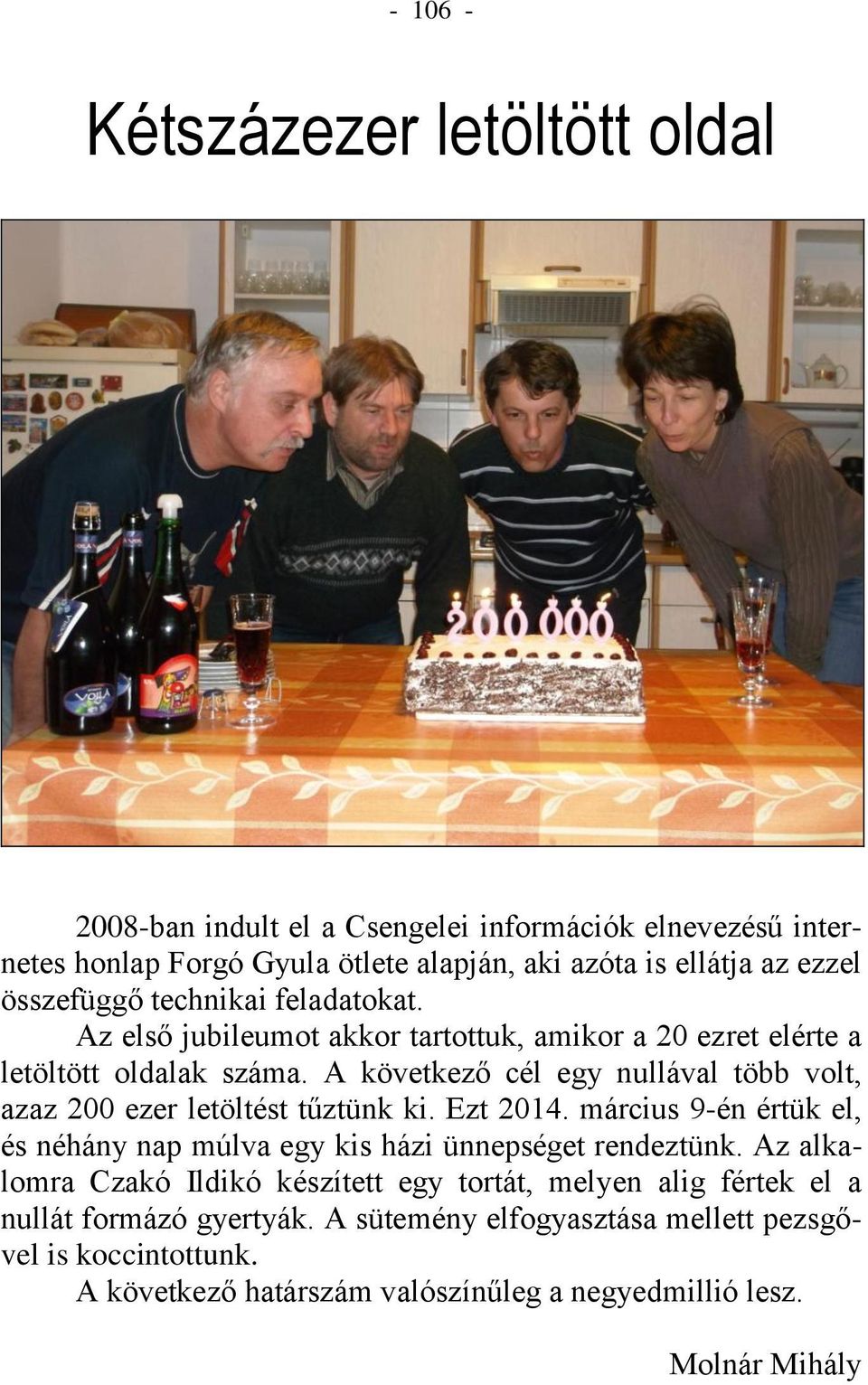 A következő cél egy nullával több volt, azaz 200 ezer letöltést tűztünk ki. Ezt 2014. március 9-én értük el, és néhány nap múlva egy kis házi ünnepséget rendeztünk.