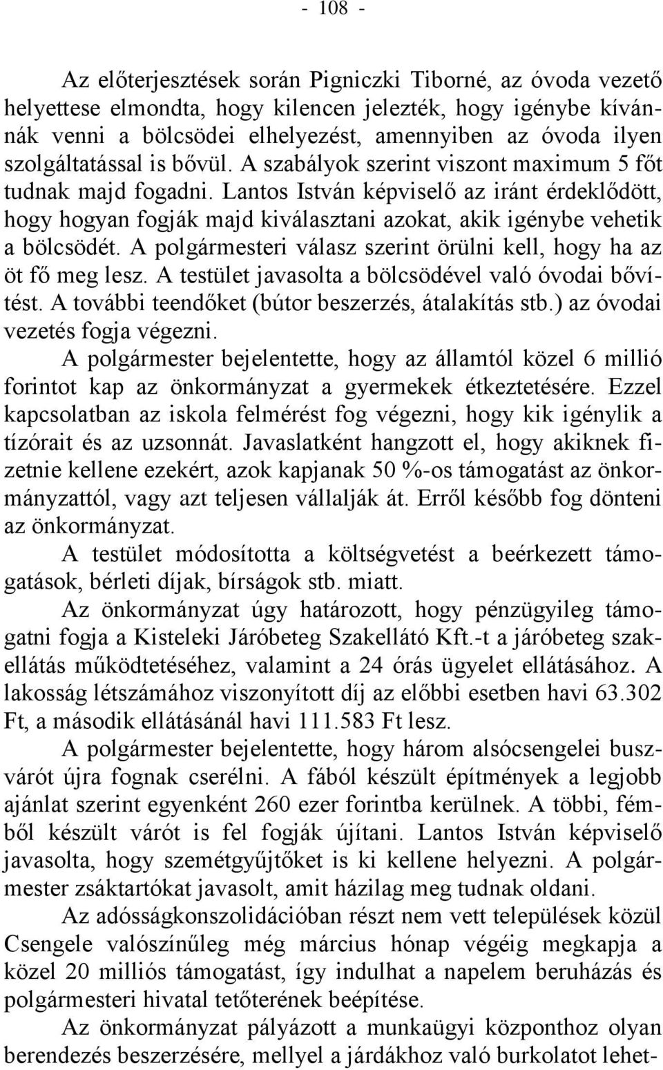 Lantos István képviselő az iránt érdeklődött, hogy hogyan fogják majd kiválasztani azokat, akik igénybe vehetik a bölcsödét. A polgármesteri válasz szerint örülni kell, hogy ha az öt fő meg lesz.