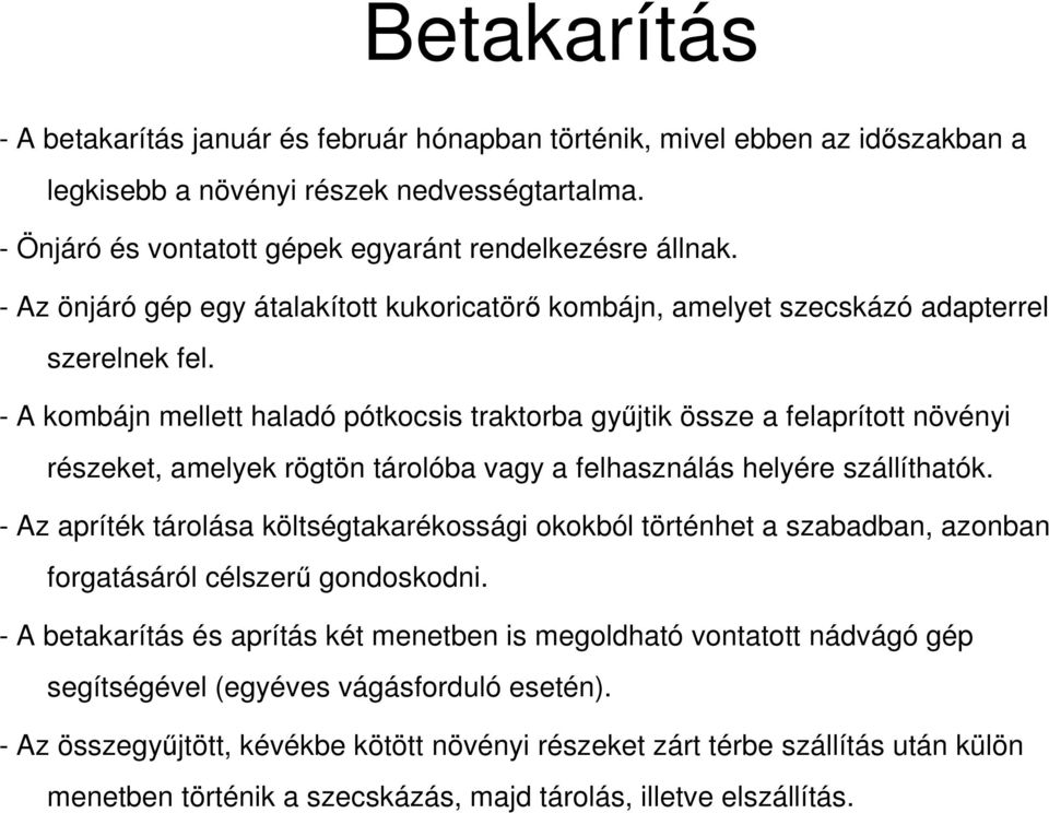 - A kombájn mellett haladó pótkocsis traktorba győjtik össze a felaprított növényi részeket, amelyek rögtön tárolóba vagy a felhasználás helyére szállíthatók.