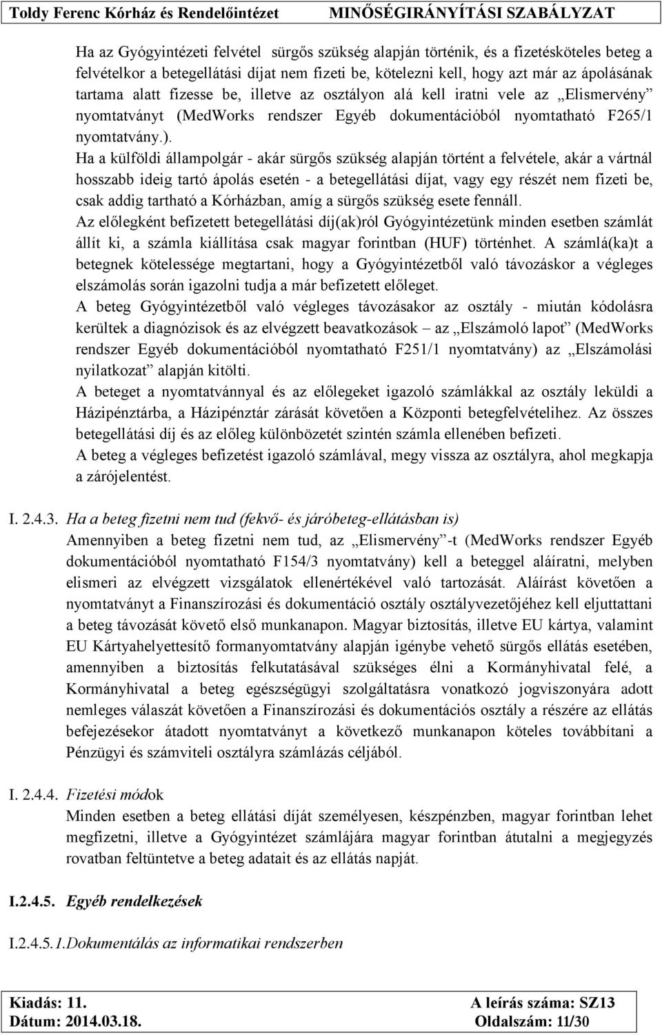 Ha a külföldi állampolgár - akár sürgős szükség alapján történt a felvétele, akár a vártnál hosszabb ideig tartó ápolás esetén - a betegellátási díjat, vagy egy részét nem fizeti be, csak addig
