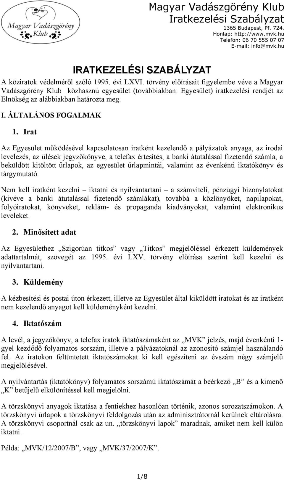 Irat Az Egyesület működésével kapcsolatosan iratként kezelendő a pályázatok anyaga, az irodai levelezés, az ülések jegyzőkönyve, a telefax értesítés, a banki átutalással fizetendő számla, a beküldött