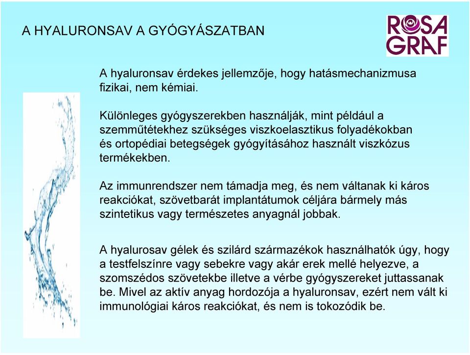 Az immunrendszer nem támadja meg, és nem váltanak ki káros reakciókat, szövetbarát implantátumok céljára bármely más szintetikus vagy természetes anyagnál jobbak.