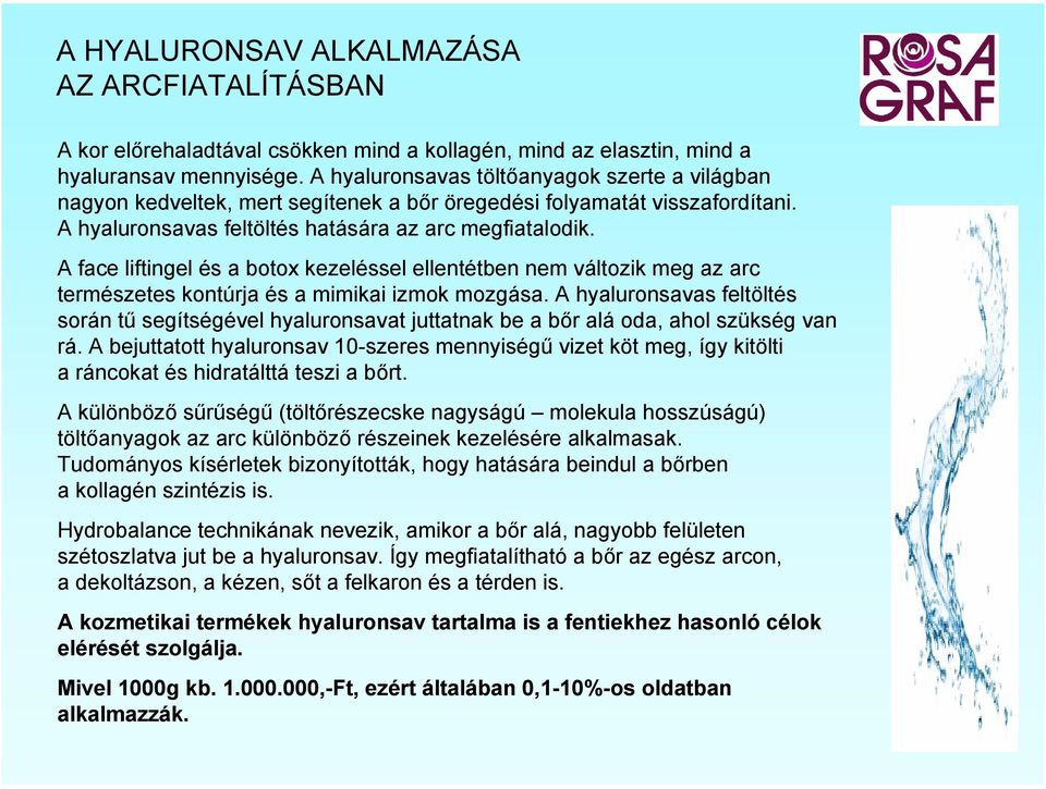 A face liftingel és a botox kezeléssel ellentétben nem változik meg az arc természetes kontúrja és a mimikai izmok mozgása.