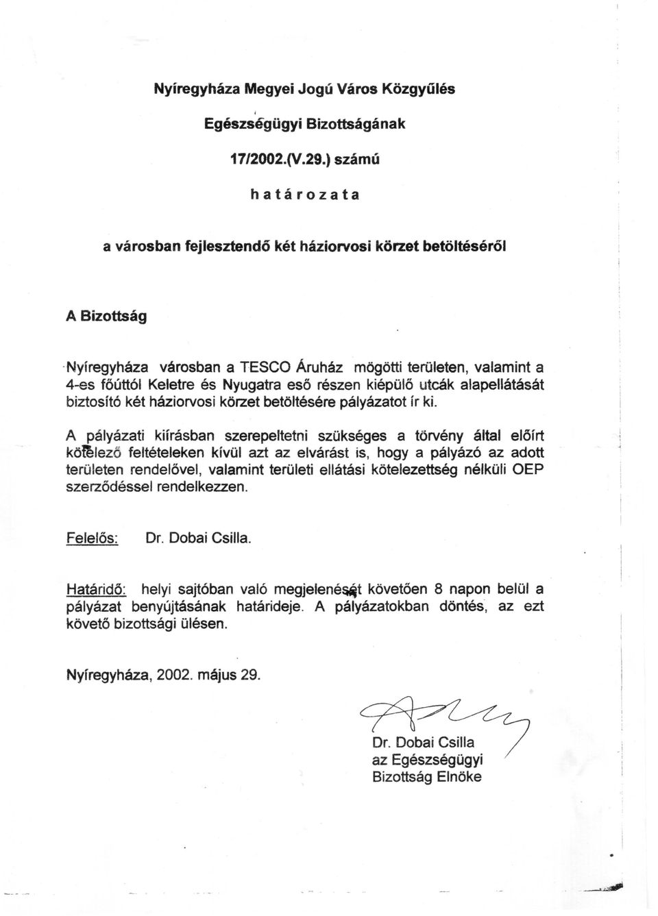 A pályázati kiírásban szerepeltetni szükséges a törvény által előírt kö~lező feltételeken kívül azt az elvárást is, hogya pályázó az adott területen rendelővel, valamint területi ellátási