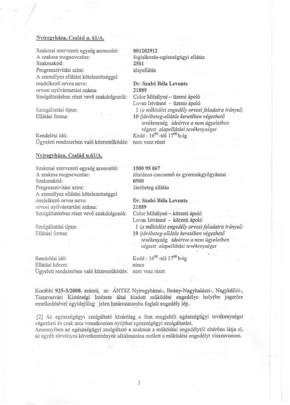 részt vevő szakdolgozók: Szolgáltatási típus: Ellátási forma: Rendelési idő: Ügyeleti rendszerben való közreműködés : Nyíregyháza, Család u.61/a.