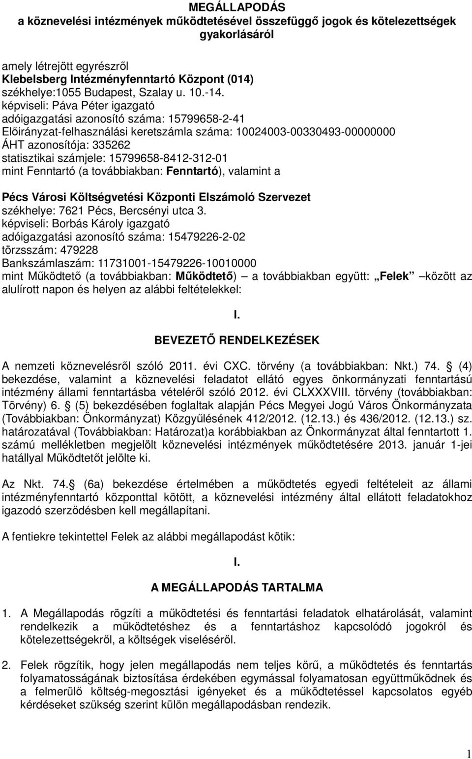 képviseli: Páva Péter igazgató adóigazgatási azonosító száma: 15799658-2-41 Elıirányzat-felhasználási keretszámla száma: 10024003-00330493-00000000 ÁHT azonosítója: 335262 statisztikai számjele: