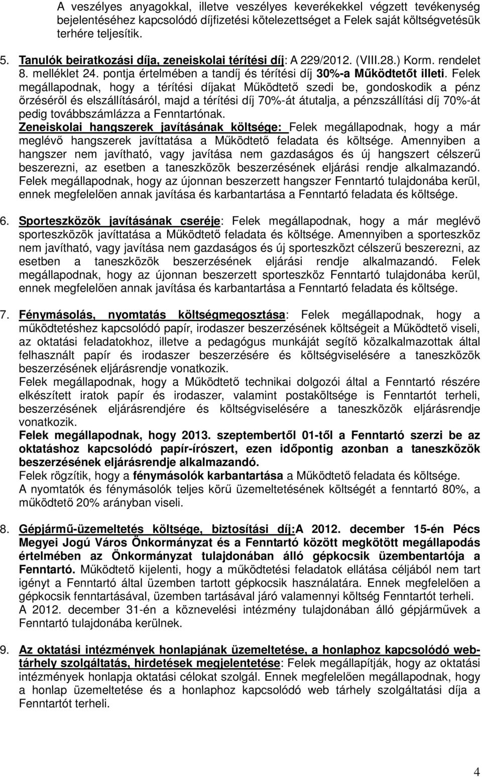 Felek megállapodnak, hogy a térítési díjakat Mőködtetı szedi be, gondoskodik a pénz ırzésérıl és elszállításáról, majd a térítési díj 70%-át átutalja, a pénzszállítási díj 70%-át pedig