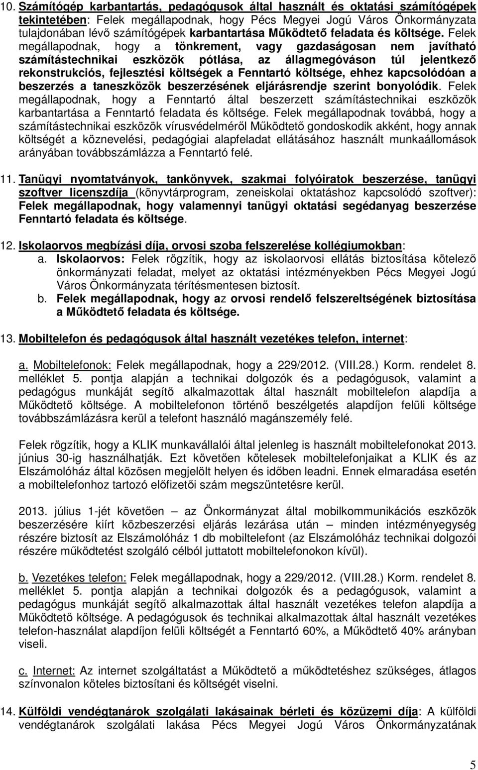 Felek megállapodnak, hogy a tönkrement, vagy gazdaságosan nem javítható számítástechnikai eszközök pótlása, az állagmegóváson túl jelentkezı rekonstrukciós, fejlesztési költségek a Fenntartó