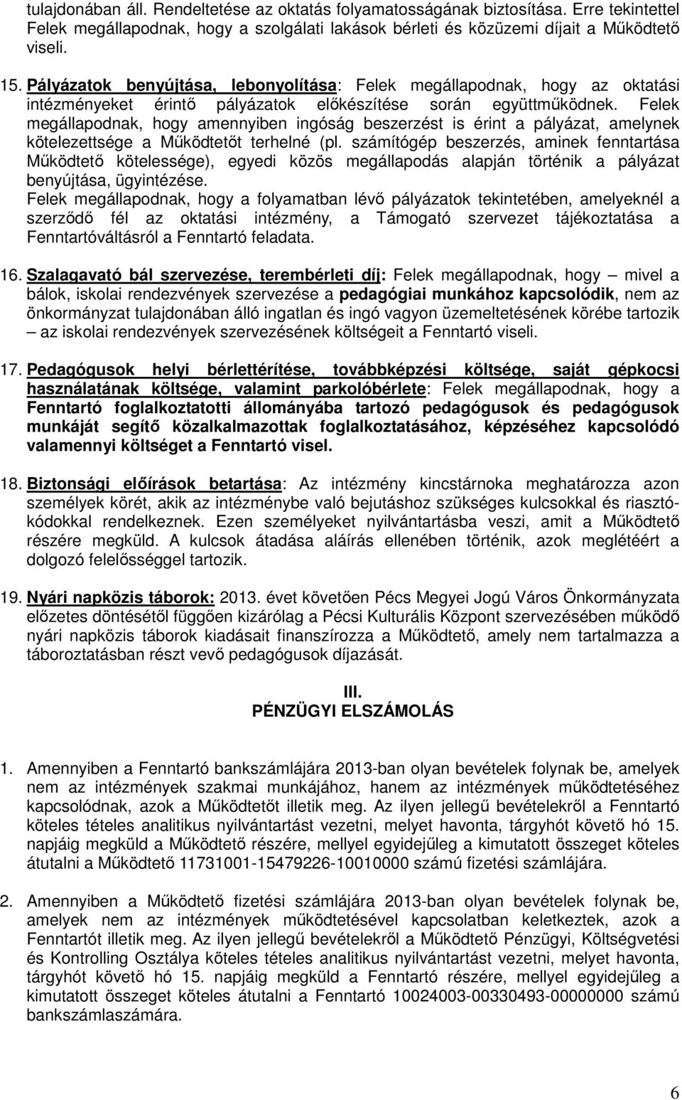 Felek megállapodnak, hogy amennyiben ingóság beszerzést is érint a pályázat, amelynek kötelezettsége a Mőködtetıt terhelné (pl.