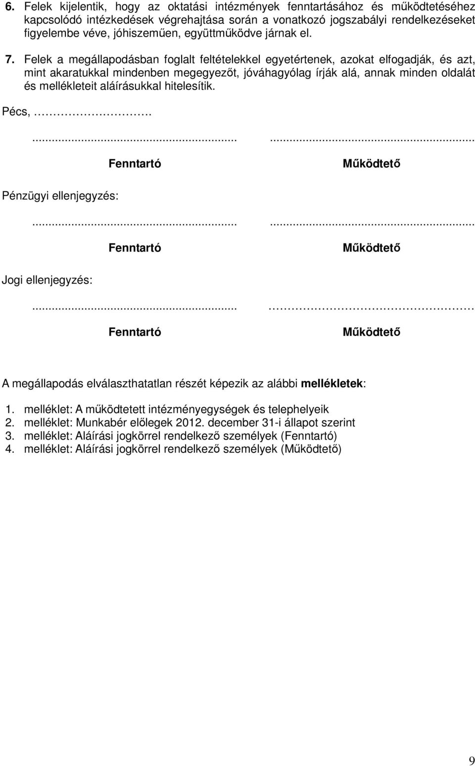 Felek a megállapodásban foglalt feltételekkel egyetértenek, azokat elfogadják, és azt, mint akaratukkal mindenben megegyezıt, jóváhagyólag írják alá, annak minden oldalát és mellékleteit aláírásukkal