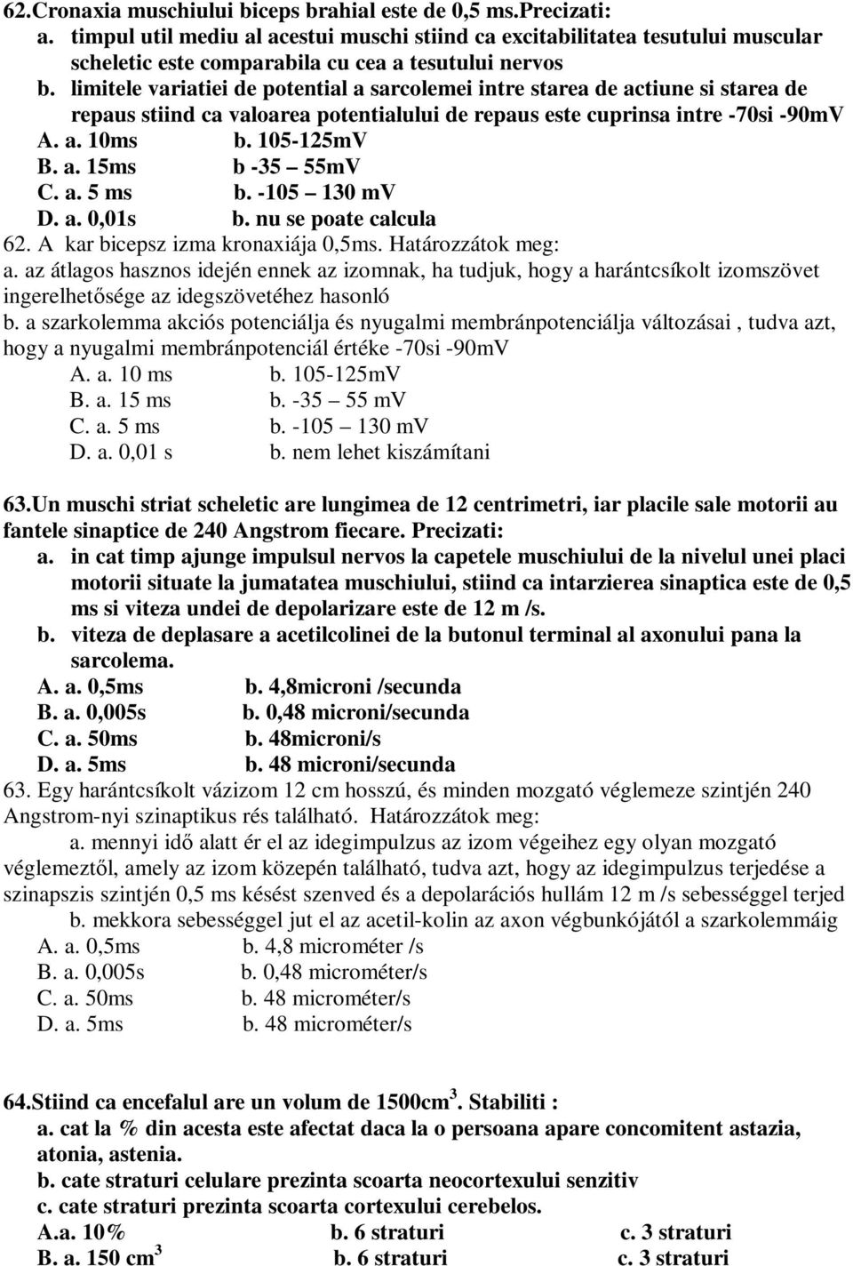 limitele variatiei de potential a sarcolemei intre starea de actiune si starea de repaus stiind ca valoarea potentialului de repaus este cuprinsa intre -70si -90mV A. a. 10ms b. 105-125mV B. a. 15ms b -35 55mV C.