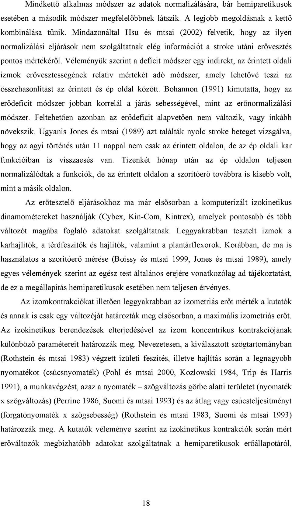 Véleményük szerint a deficit módszer egy indirekt, az érintett oldali izmok erővesztességének relativ mértékét adó módszer, amely lehetővé teszi az összehasonlítást az érintett és ép oldal között.