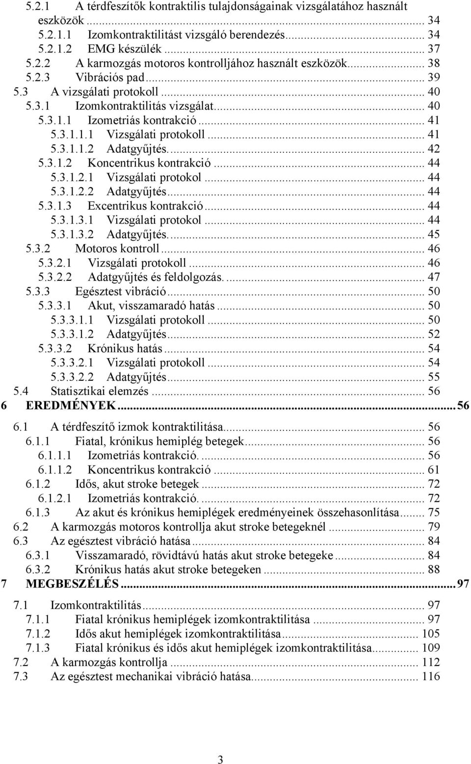 .. 42 5.3.1.2 Koncentrikus kontrakció... 44 5.3.1.2.1 Vizsgálati protokol... 44 5.3.1.2.2 Adatgyűjtés... 44 5.3.1.3 Excentrikus kontrakció... 44 5.3.1.3.1 Vizsgálati protokol... 44 5.3.1.3.2 Adatgyűjtés... 45 5.