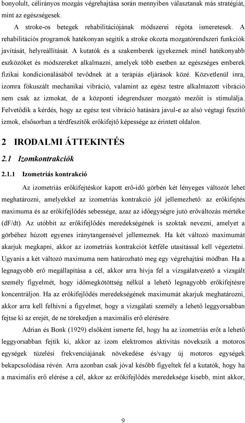 A kutatók és a szakemberek igyekeznek minél hatékonyabb eszközöket és módszereket alkalmazni, amelyek több esetben az egészséges emberek fizikai kondicionálásából tevődnek át a terápiás eljárások