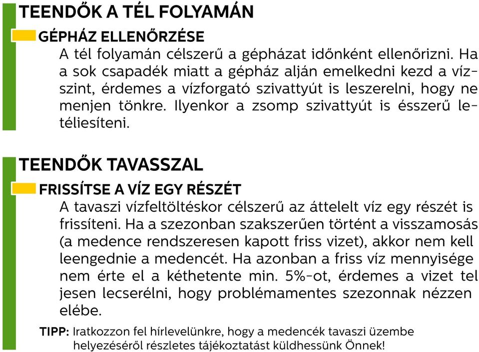 TEENDŐK TAVASSZAL FRISSÍTSE A VÍZ EGY RÉSZÉT A tavaszi vízfeltöltéskor célszerű az áttelelt víz egy részét is frissíteni.