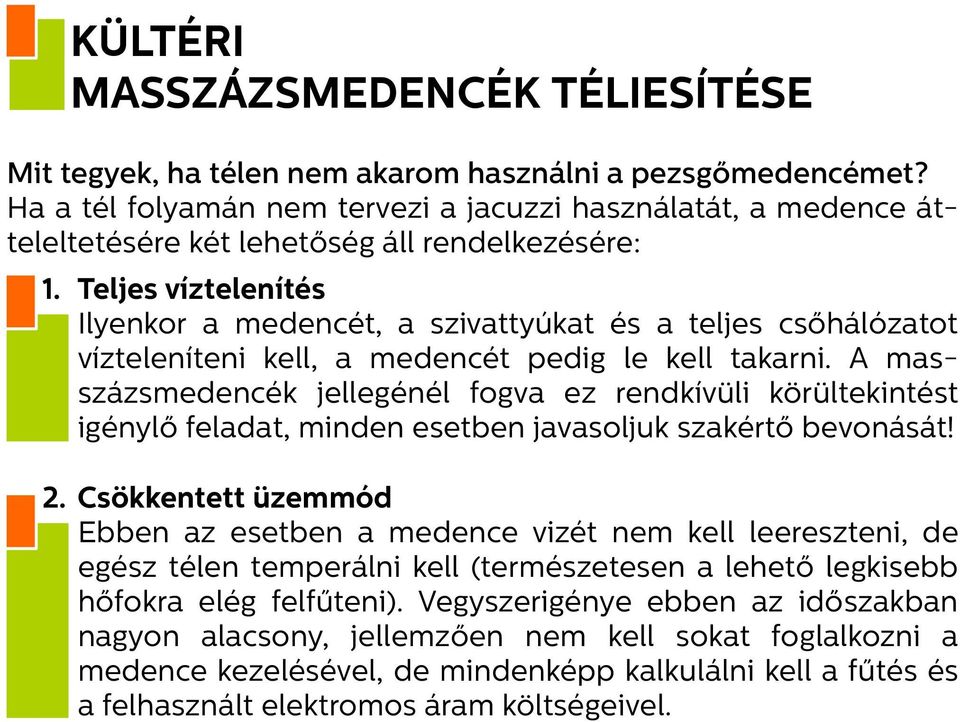 Teljes víztelenítés Ilyenkor a medencét, a szivattyúkat és a teljes csőhálózatot vízteleníteni kell, a medencét pedig le kell takarni.