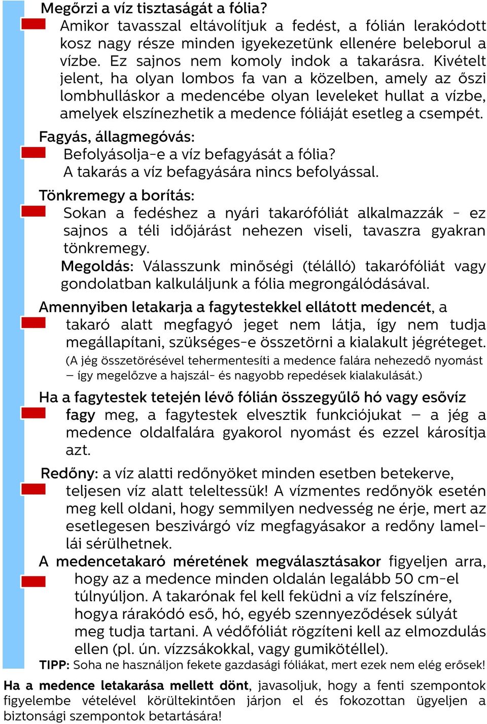 Fagyás, állagmegóvás: Befolyásolja-e a víz befagyását a fólia? A takarás a víz befagyására nincs befolyással.