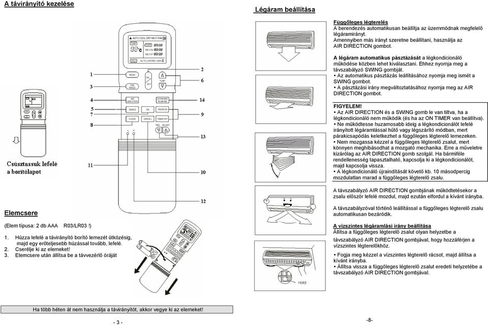 Ehhez nyomja meg a távszabályzó SWING gombját. Az automatikus pásztázás leállításához nyomja meg ismét a SWING gombot. A pásztázási irány megváltoztatásához nyomja meg az AIR DIRECTION gombot.