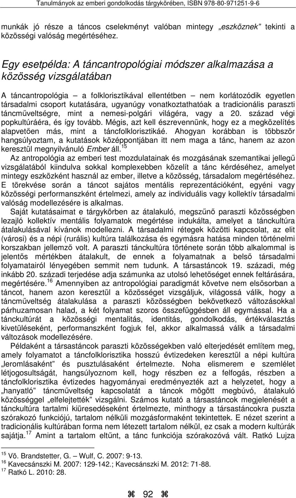 vonatkoztathatóak a tradicionális paraszti táncműveltségre, mint a nemesi-polgári világéra, vagy a 20. század végi popkultúráéra, és így tovább.