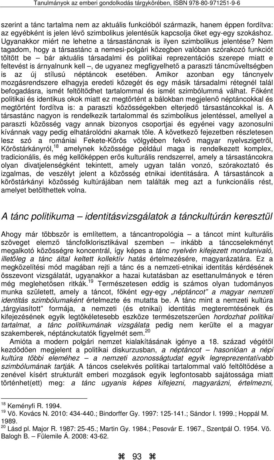 Nem tagadom, hogy a társastánc a nemesi-polgári közegben valóban szórakozó funkciót töltött be bár aktuális társadalmi és politikai reprezentációs szerepe miatt e feltevést is árnyalnunk kell, de