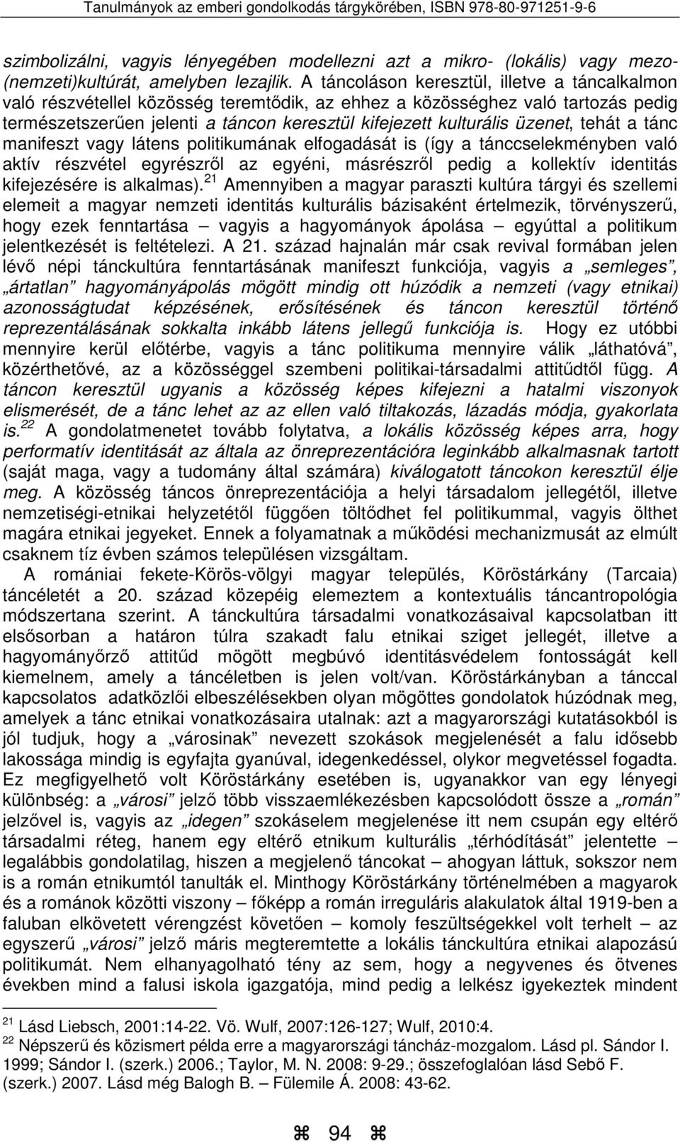 üzenet, tehát a tánc manifeszt vagy látens politikumának elfogadását is (így a tánccselekményben való aktív részvétel egyrészről az egyéni, másrészről pedig a kollektív identitás kifejezésére is