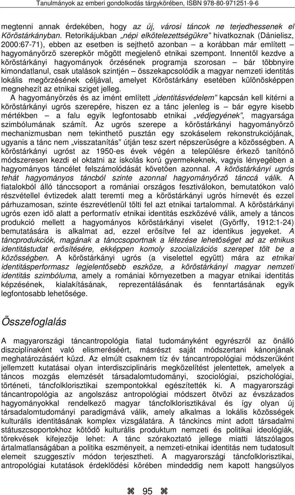 Innentől kezdve a köröstárkányi hagyományok őrzésének programja szorosan bár többnyire kimondatlanul, csak utalások szintjén összekapcsolódik a magyar nemzeti identitás lokális megőrzésének céljával,
