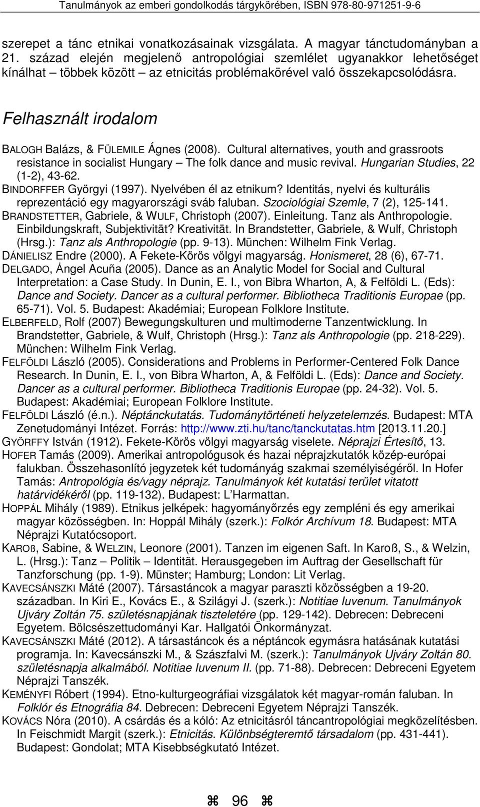 Felhasznált irodalom BALOGH Balázs, & FÜLEMILE Ágnes (2008). Cultural alternatives, youth and grassroots resistance in socialist Hungary The folk dance and music revival.