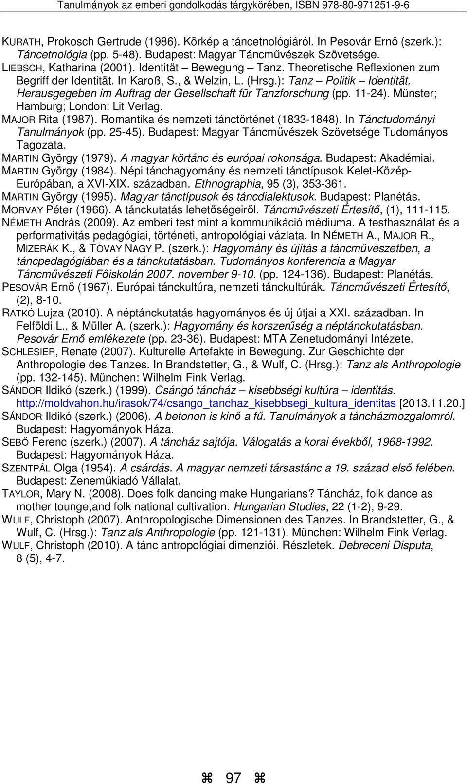 Herausgegeben im Auftrag der Gesellschaft für Tanzforschung (pp. 11-24). Münster; Hamburg; London: Lit Verlag. MAJOR Rita (1987). Romantika és nemzeti tánctörténet (1833-1848).