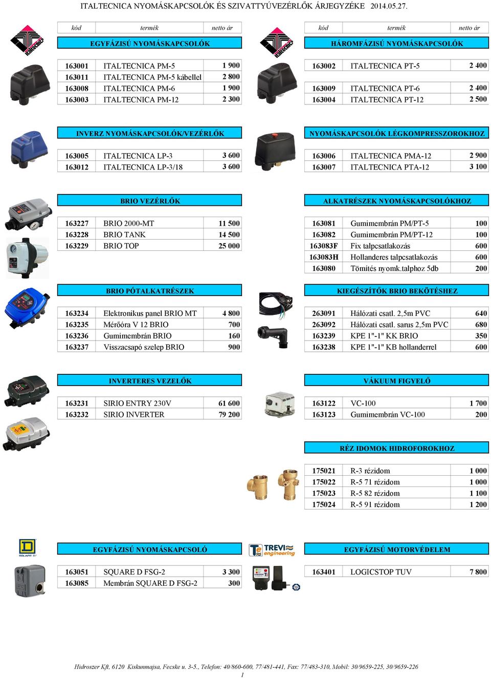 ITALTECNICA PT-6 2 400 163003 ITALTECNICA PM-12 2 300 163004 ITALTECNICA PT-12 2 500 INVERZ NYOMÁSKAPCSOLÓK/VEZÉRLİK NYOMÁSKAPCSOLÓK LÉGKOMPRESSZOROKHOZ 163005 ITALTECNICA LP-3 3 600 163006