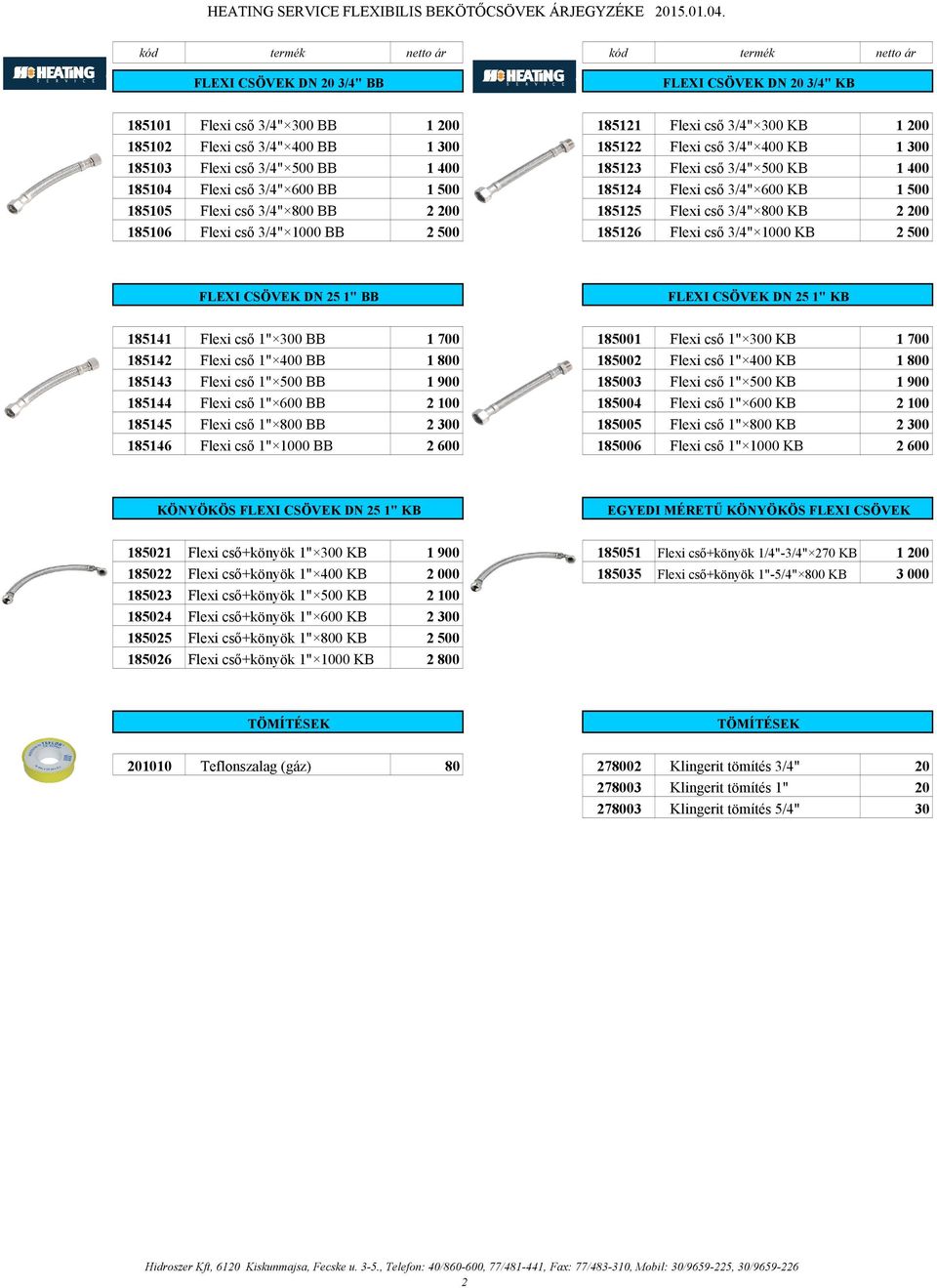 185103 Flexi csı 3/4" 500 BB 1 400 185123 Flexi csı 3/4" 500 KB 1 400 185104 Flexi csı 3/4" 600 BB 1 500 185124 Flexi csı 3/4" 600 KB 1 500 185105 Flexi csı 3/4" 800 BB 2 200 185125 Flexi csı 3/4"