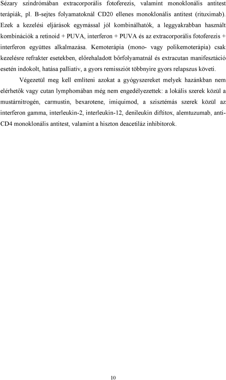 Kemoterápia (mono vagy polikemoterápia) csak kezelésre refrakter esetekben, előrehaladott bőrfolyamatnál és extracutan manifesztáció esetén indokolt, hatása palliatív, a gyors remissziót többnyire