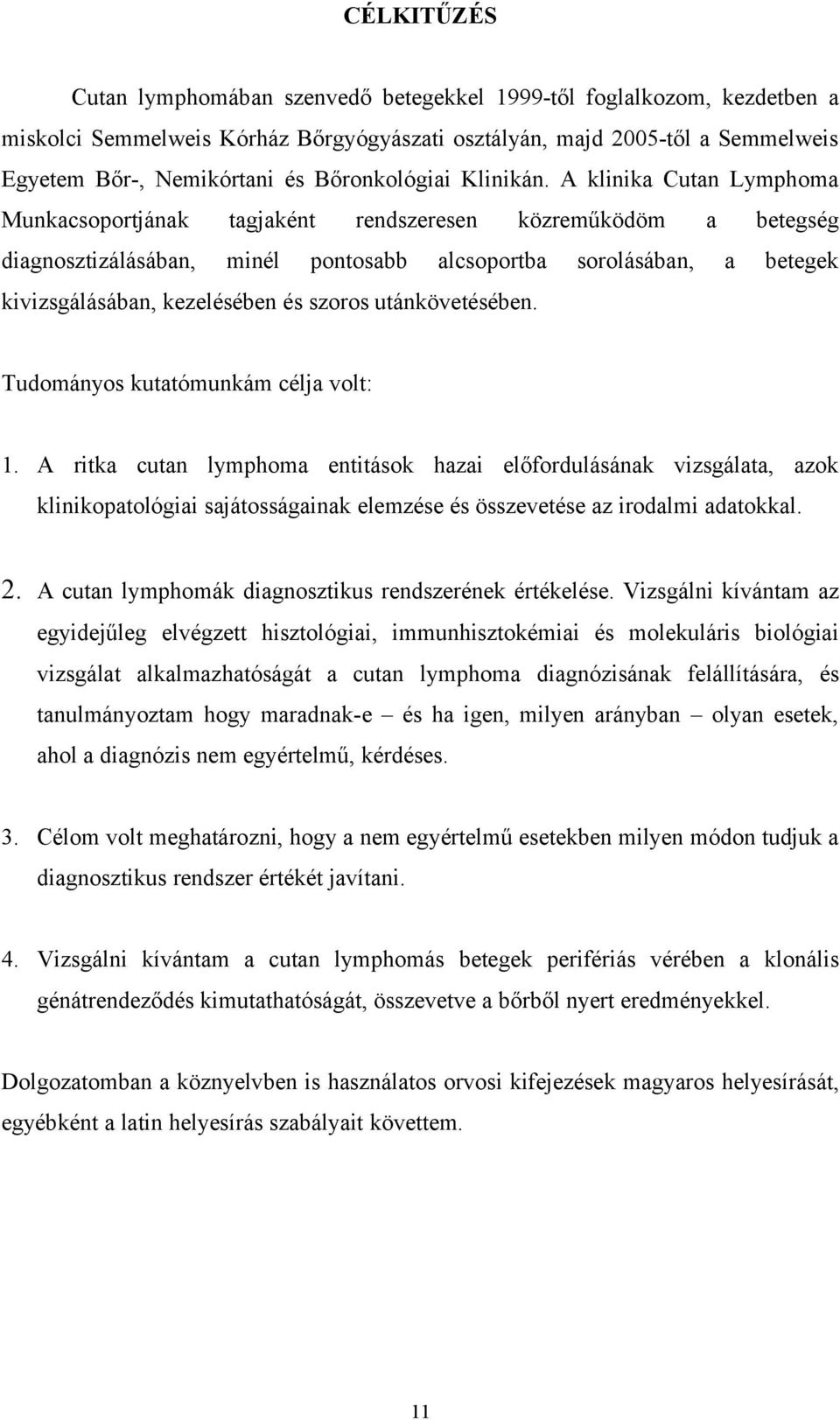 A klinika Cutan Lymphoma Munkacsoportjának tagjaként diagnosztizálásában, minél rendszeresen pontosabb közreműködöm alcsoportba sorolásában, a betegség a betegek kivizsgálásában, kezelésében és