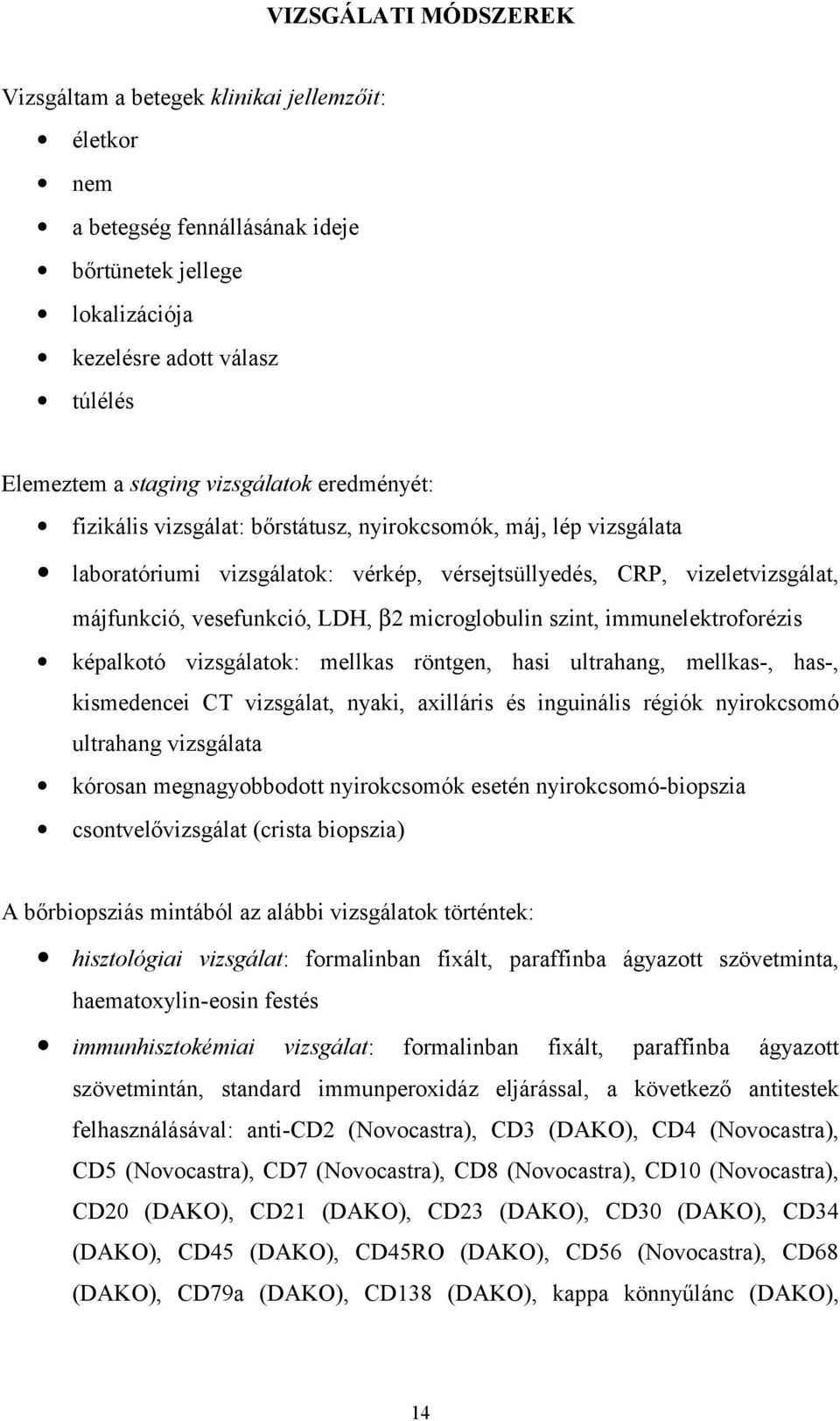 microglobulin szint, immunelektroforézis képalkotó vizsgálatok: mellkas röntgen, hasi ultrahang, mellkas, has, kismedencei CT vizsgálat, nyaki, axilláris és inguinális régiók nyirokcsomó ultrahang